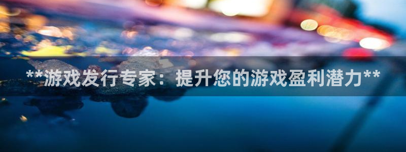 顺赢大师app：**游戏发行专家：提升您的游戏盈利潜力**