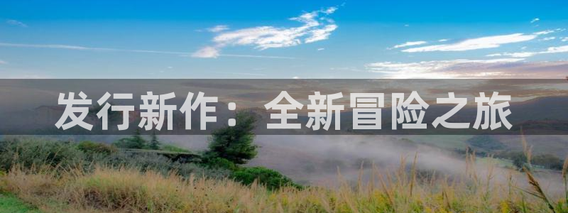 顺盈娱乐官网首页登录网址：发行新作：全新冒险之旅